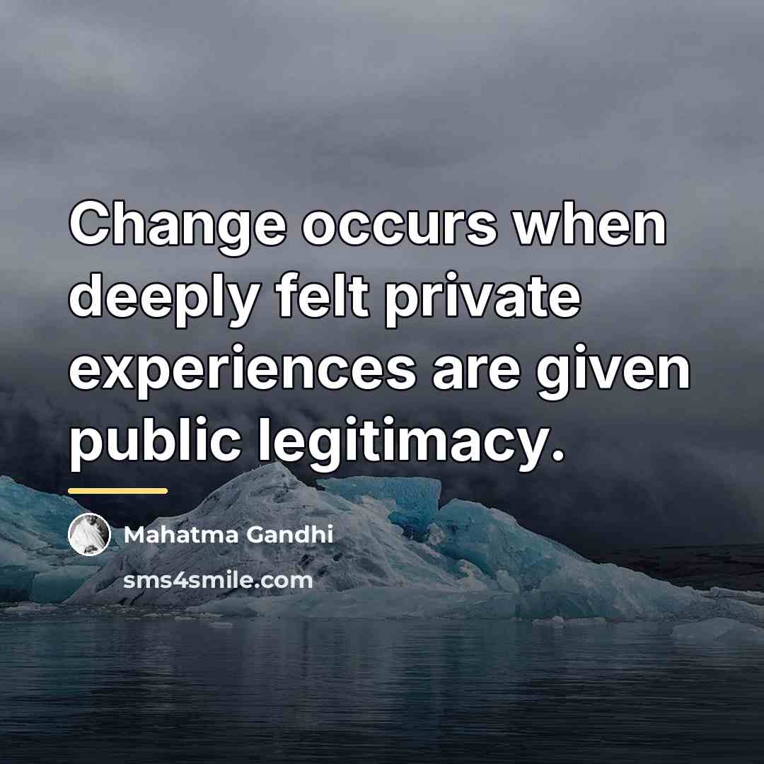 “Change occurs when deeply felt private experiences are given public…” quote by Mahatma Gandhi