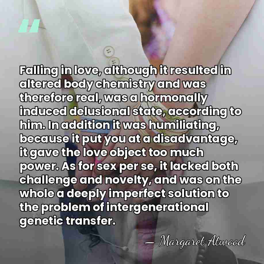 Falling in love, although it resulted in altered body chemistry and was&hellip; - Margaret Atwood
