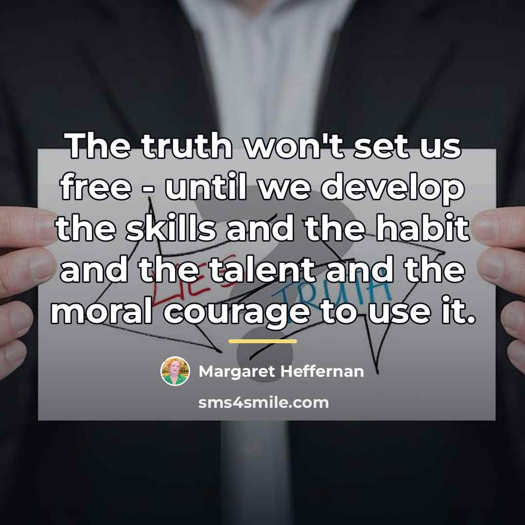 “The truth won't set us free - until we develop…” quote by Margaret Heffernan