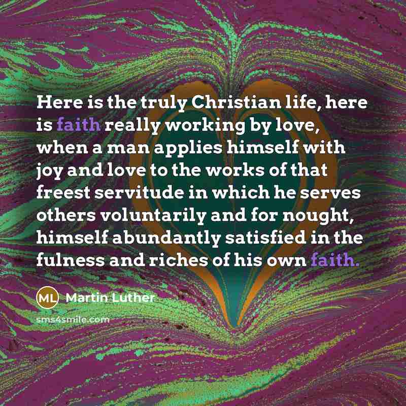 “Here is the truly Christian life, here is faith really…” quote by Martin Luther