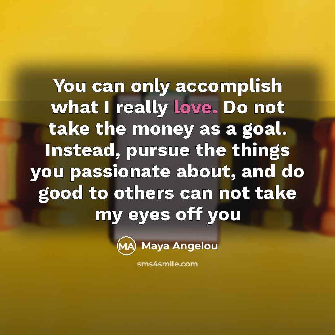 “You can only accomplish what I really love. Do not…” quote by Maya Angelou