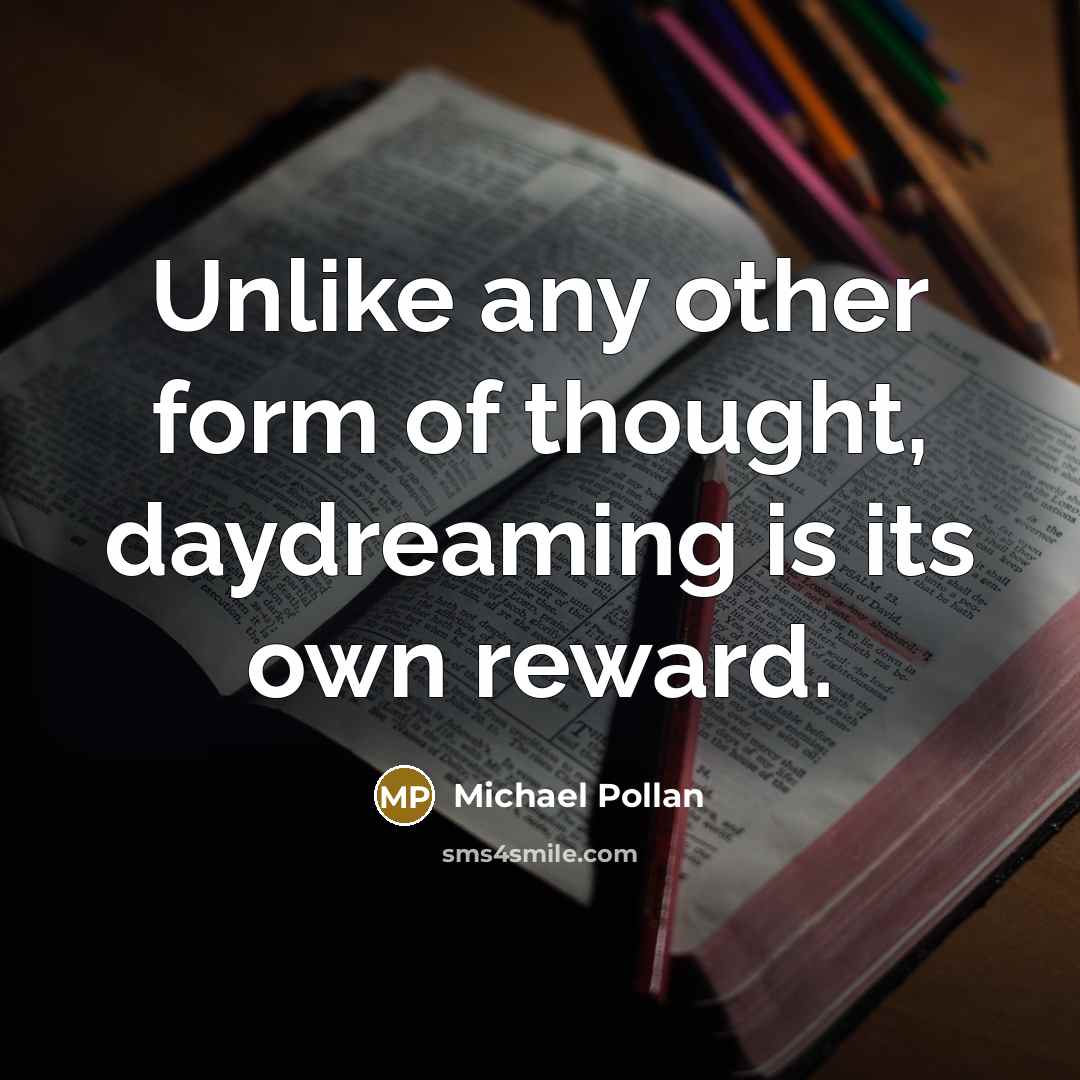 “Unlike any other form of thought, daydreaming is its own…” quote by Michael Pollan