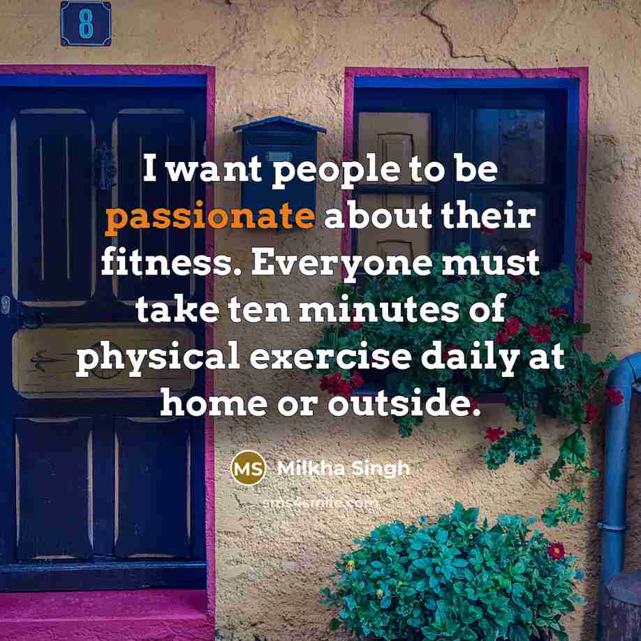“I want people to be passionate about their fitness. Everyone…” quote by Milkha Singh