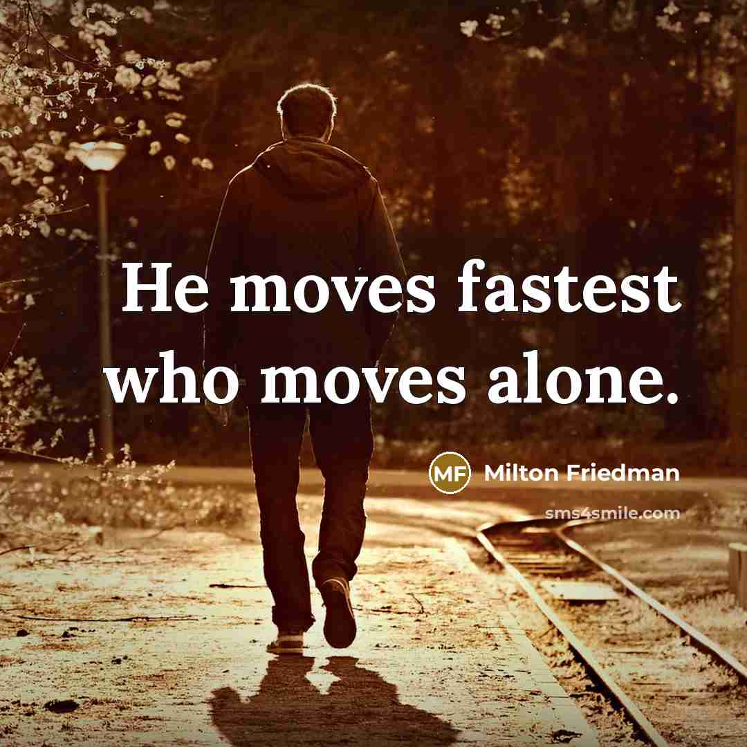 “He moves fastest who moves alone.” quote by Milton Friedman