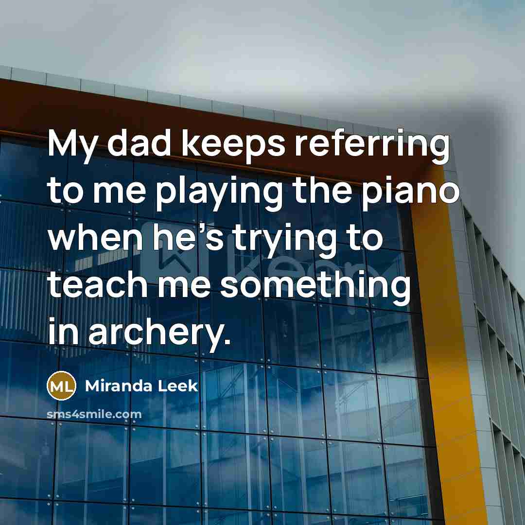 “My dad keeps referring to me playing the piano when…” quote by Miranda Leek