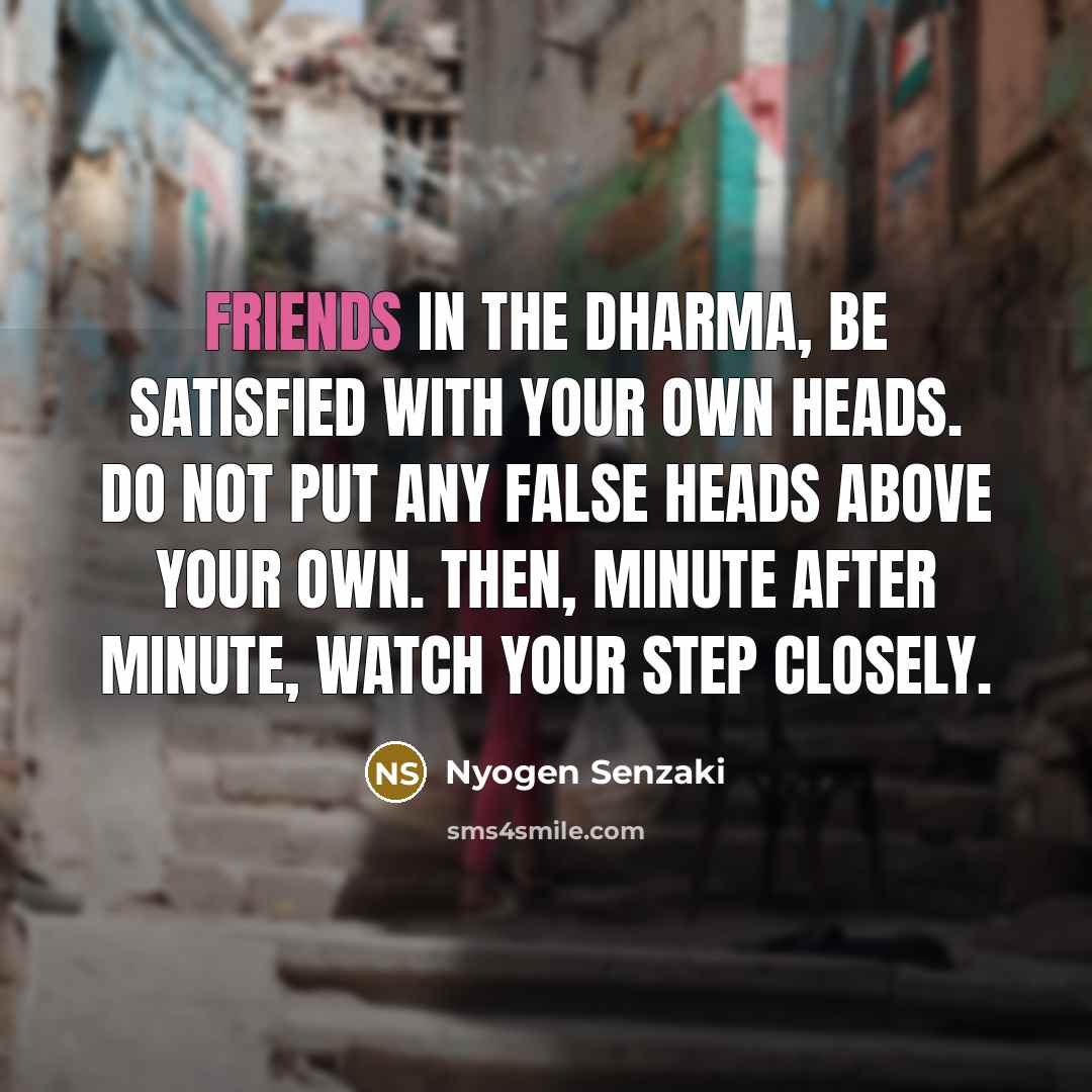 “Friends in the Dharma, be satisfied with your own heads.…” quote by Nyogen Senzaki