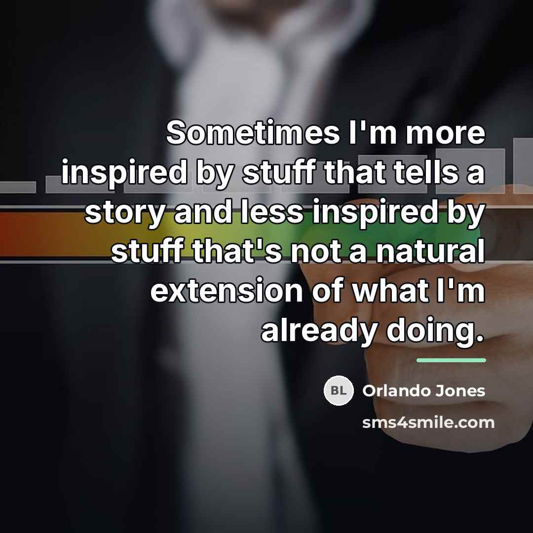 “Sometimes I'm more inspired by stuff that tells a story…” quote by Orlando Jones