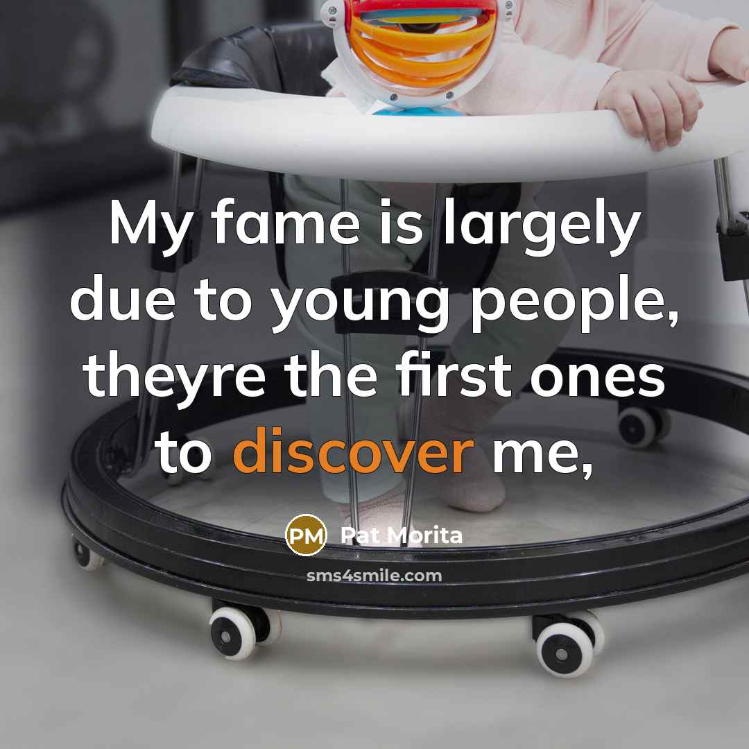 “My fame is largely due to young people, theyre the…” quote by Pat Morita