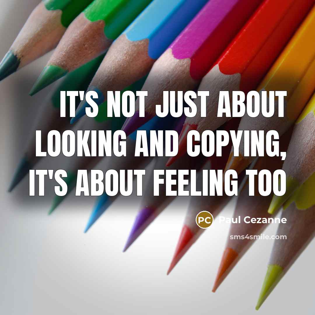 “It's not just about looking and copying, it's about feeling…” quote by Paul Cezanne