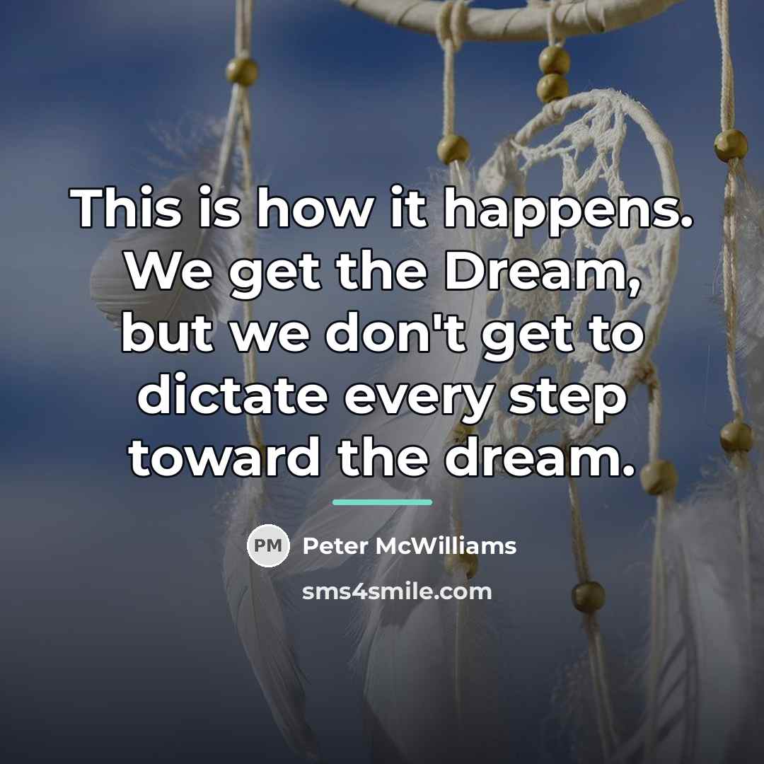 “This is how it happens. We get the Dream, but…” quote by Peter McWilliams