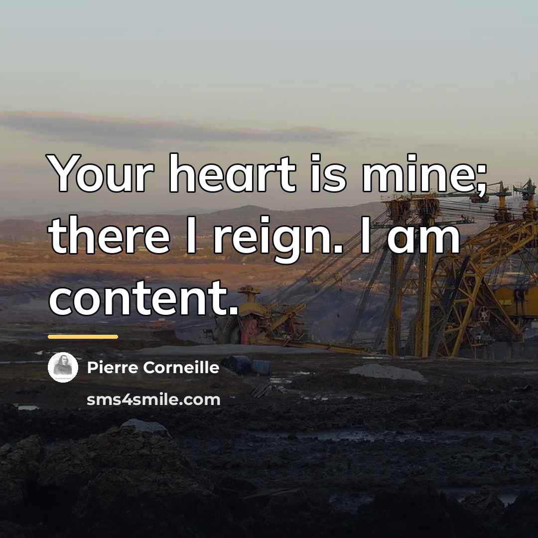 “Your heart is mine; there I reign. I am content.…” quote by Pierre Corneille