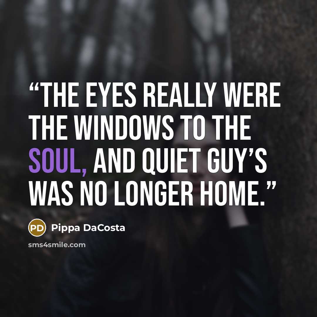 “The eyes really were the windows to the soul, and Quiet Guy’s was no longer home.” quote by Pippa DaCosta