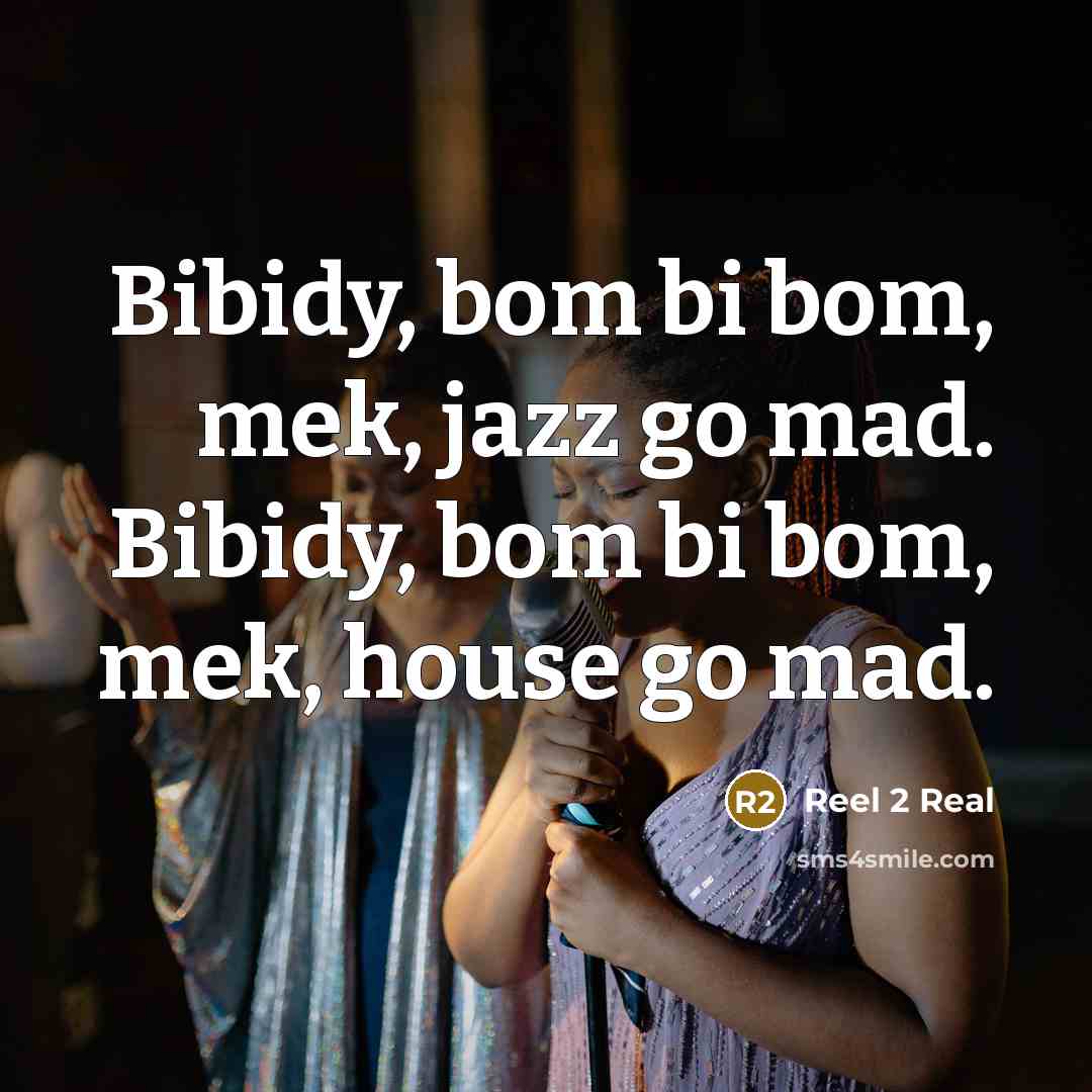 “Bibidy, bom bi bom, mek, jazz go mad. Bibidy, bom bi bom, mek, house go mad.” quote by Reel 2 Real