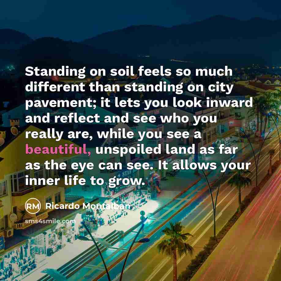 “Standing on soil feels so much different than standing on…” quote by Ricardo Montalban