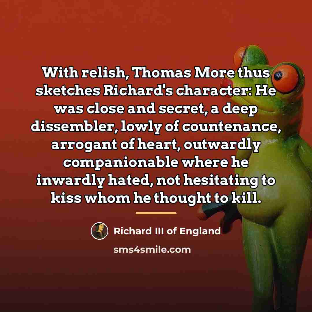 “With relish, Thomas More thus sketches Richard's character: He was…” quote by Richard III of England