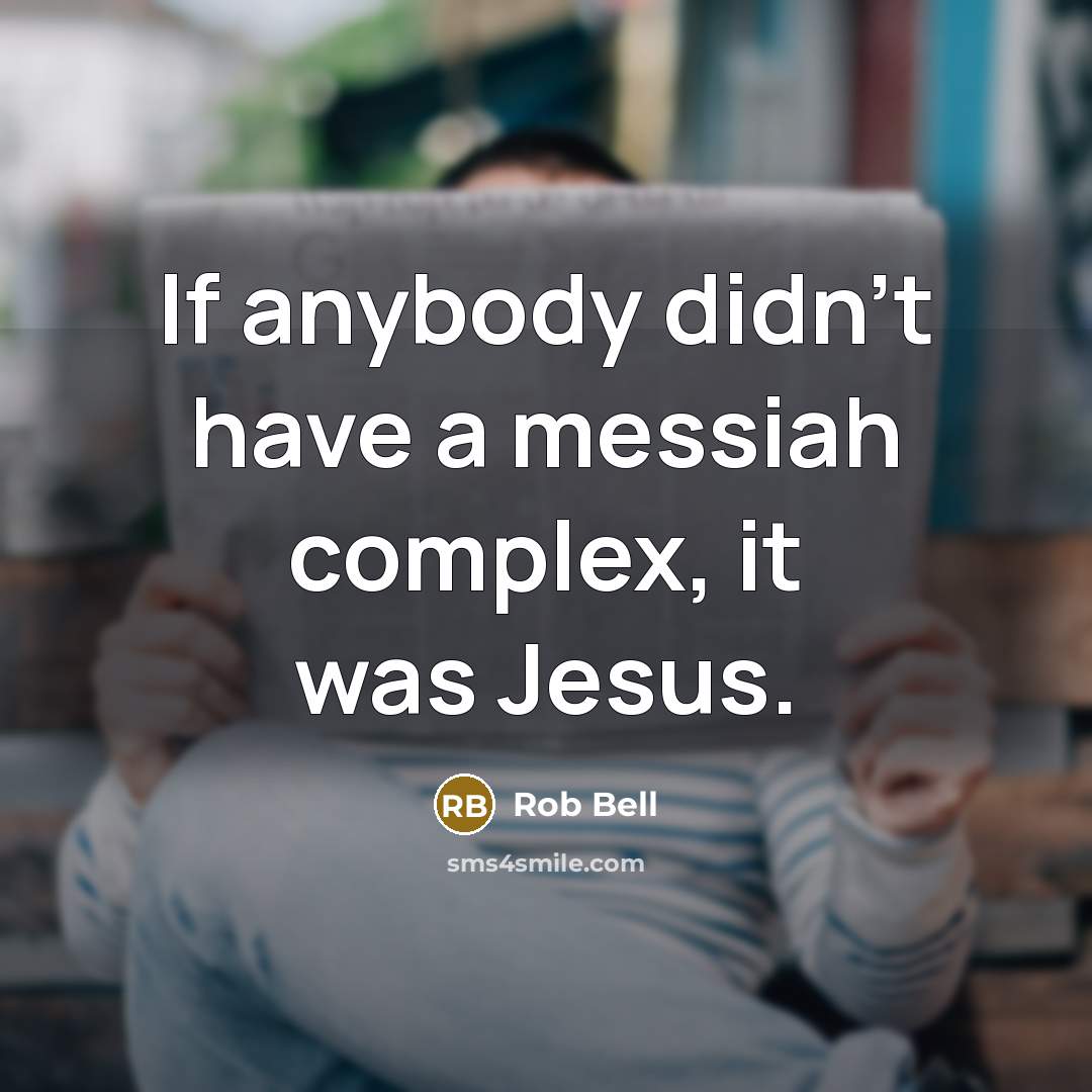 “If anybody didn't have a messiah complex, it was Jesus.…” quote by Rob Bell