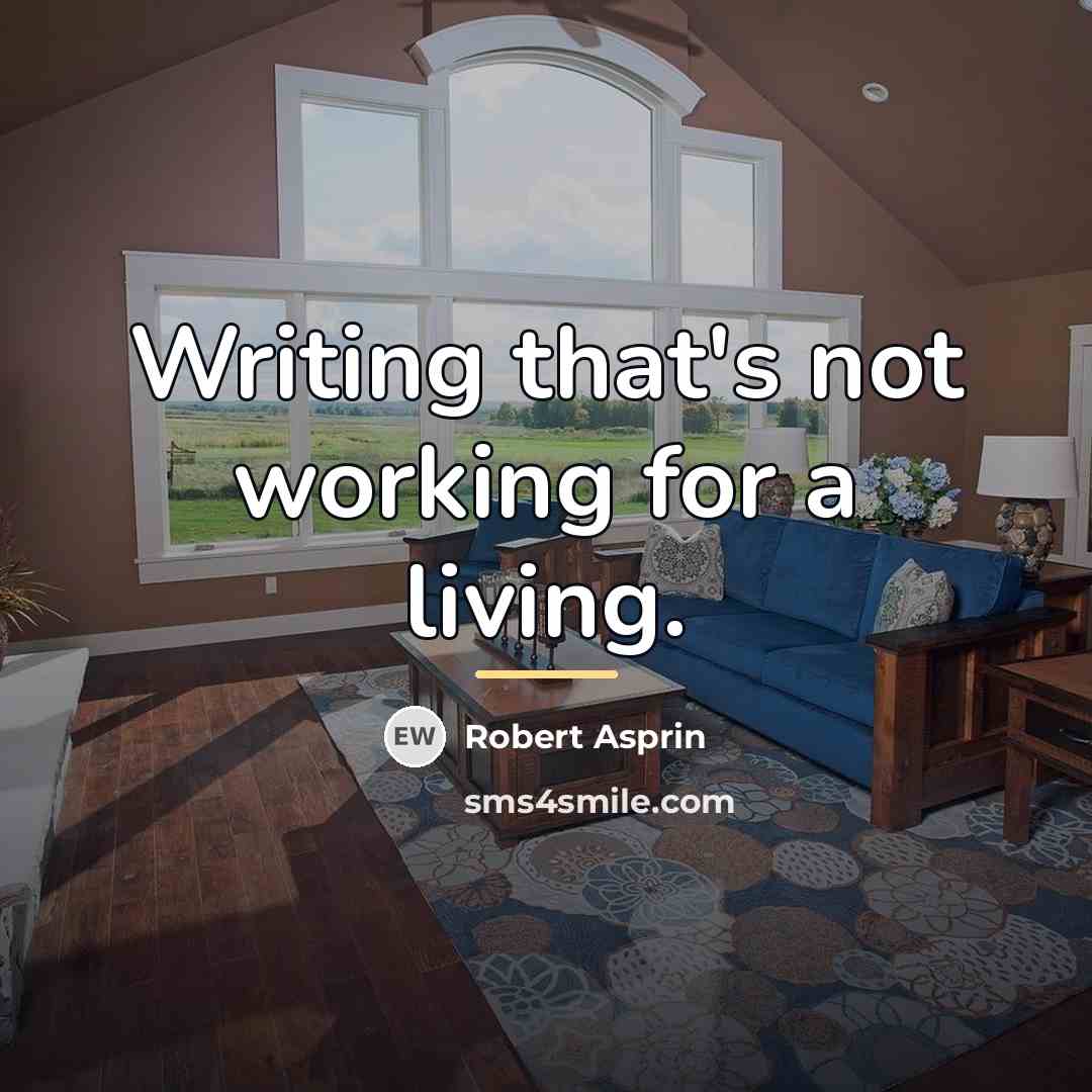 “Writing that's not working for a living.…” quote by Robert Asprin