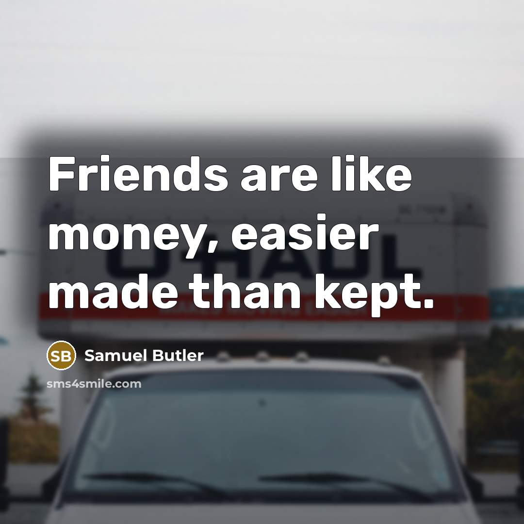 “Friends are like money, easier made than kept.…” quote by Samuel Butler