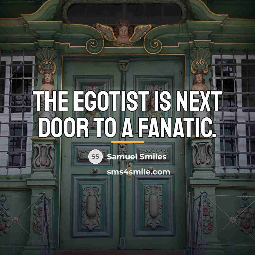“The egotist is next door to a fanatic.…” quote by Samuel Smiles