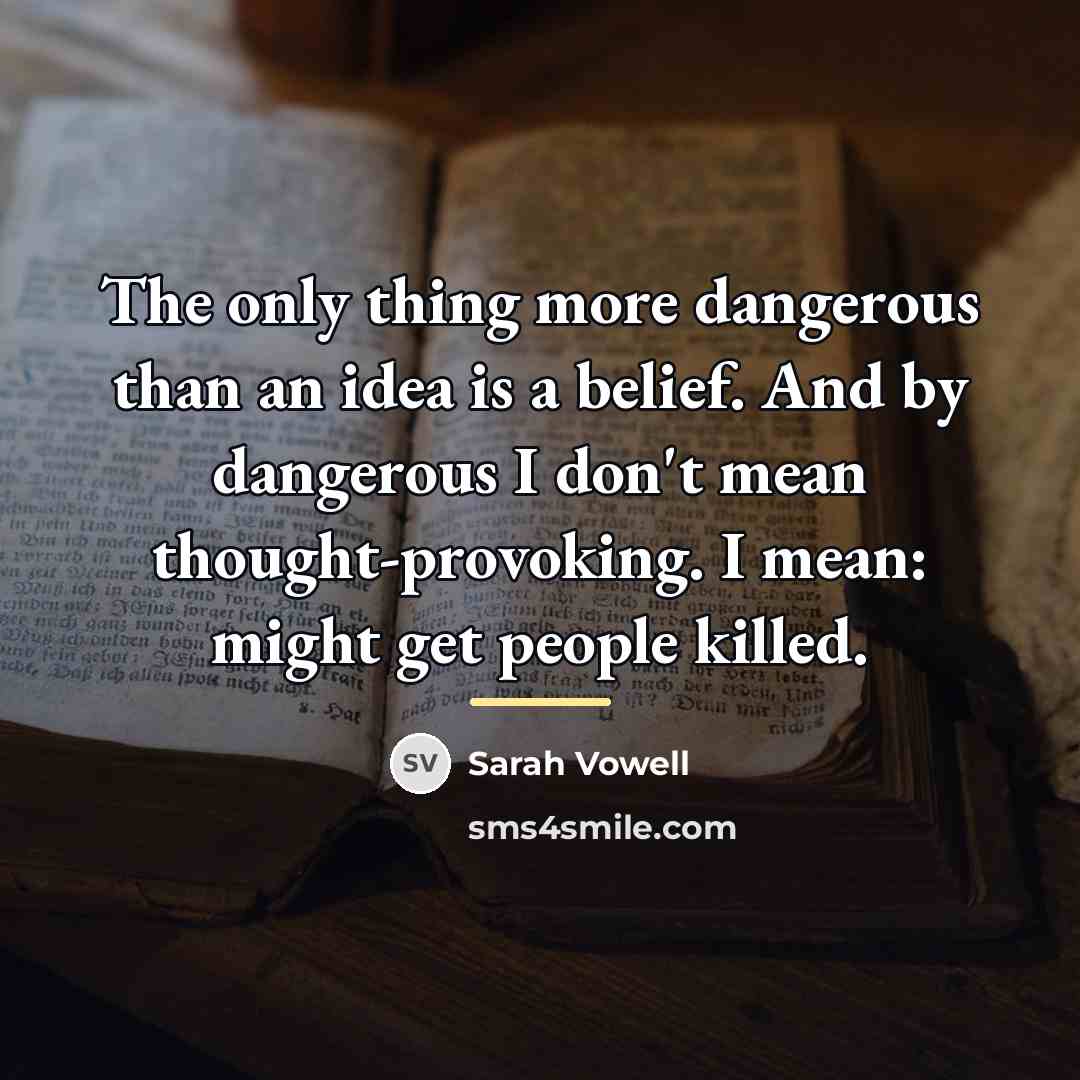“The only thing more dangerous than an idea is a…” quote by Sarah Vowell