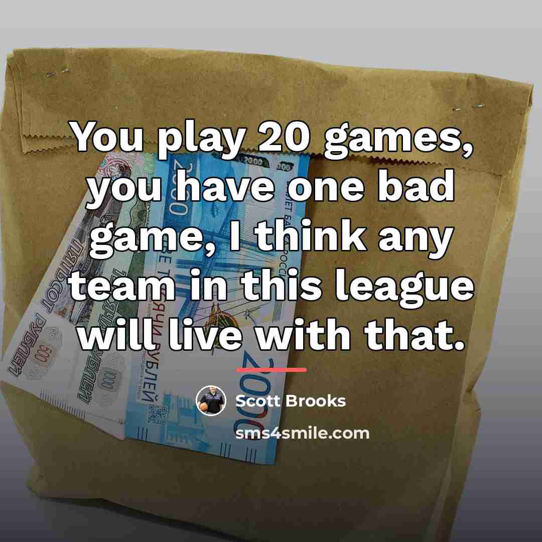 “You play 20 games, you have one bad game, I…” quote by Scott Brooks