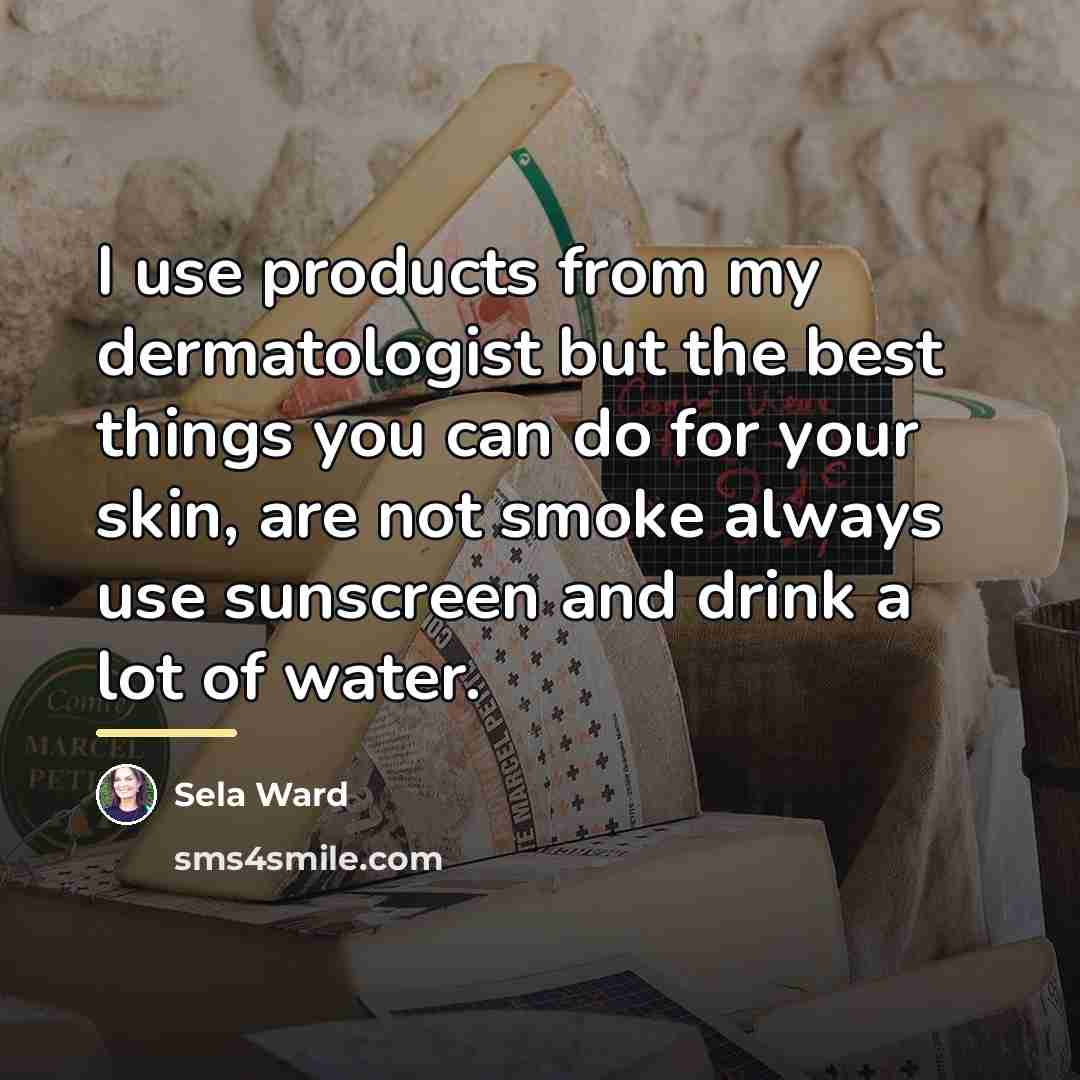 “I use products from my dermatologist but the best things…” quote by Sela Ward