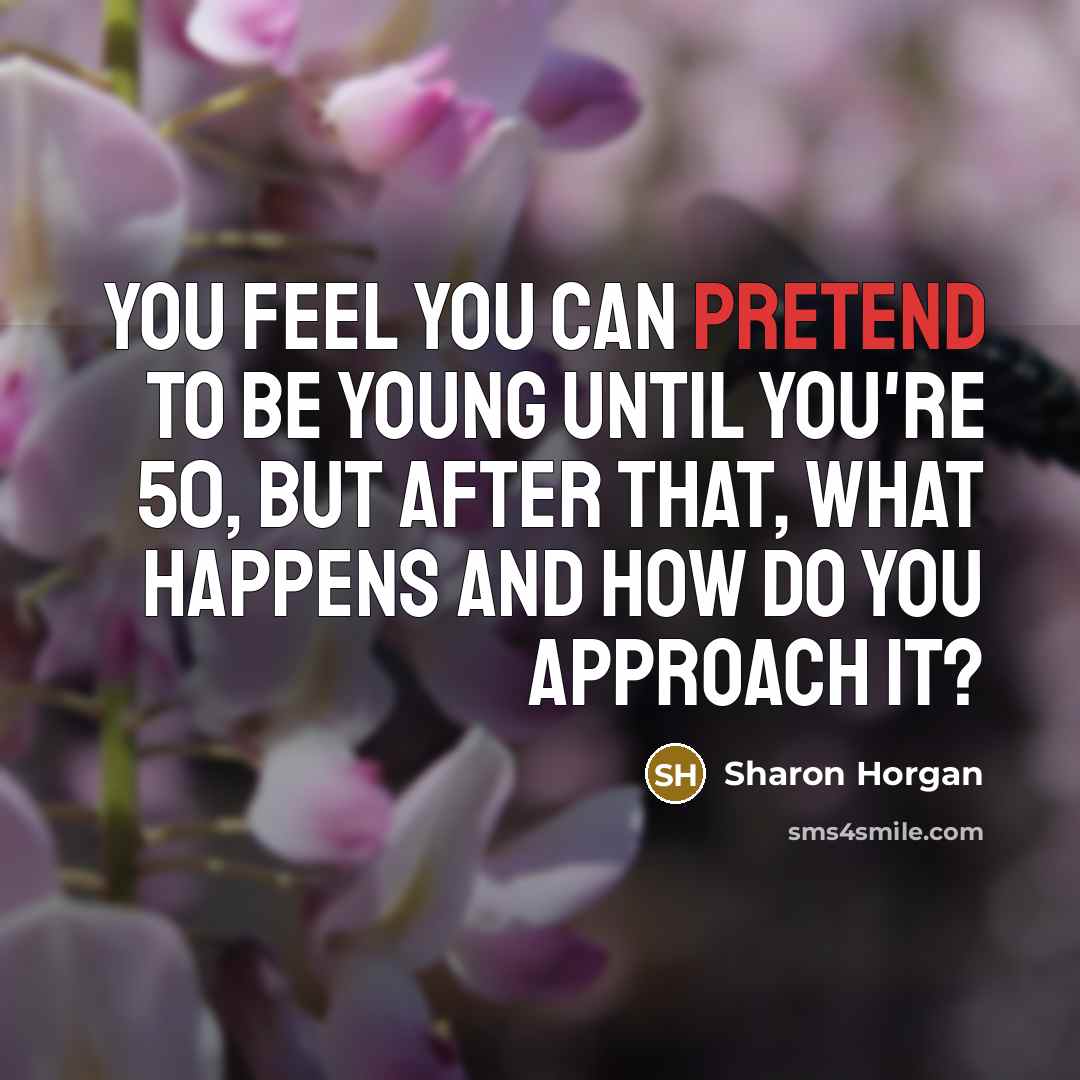 “You feel you can pretend to be young until you're…” quote by Sharon Horgan