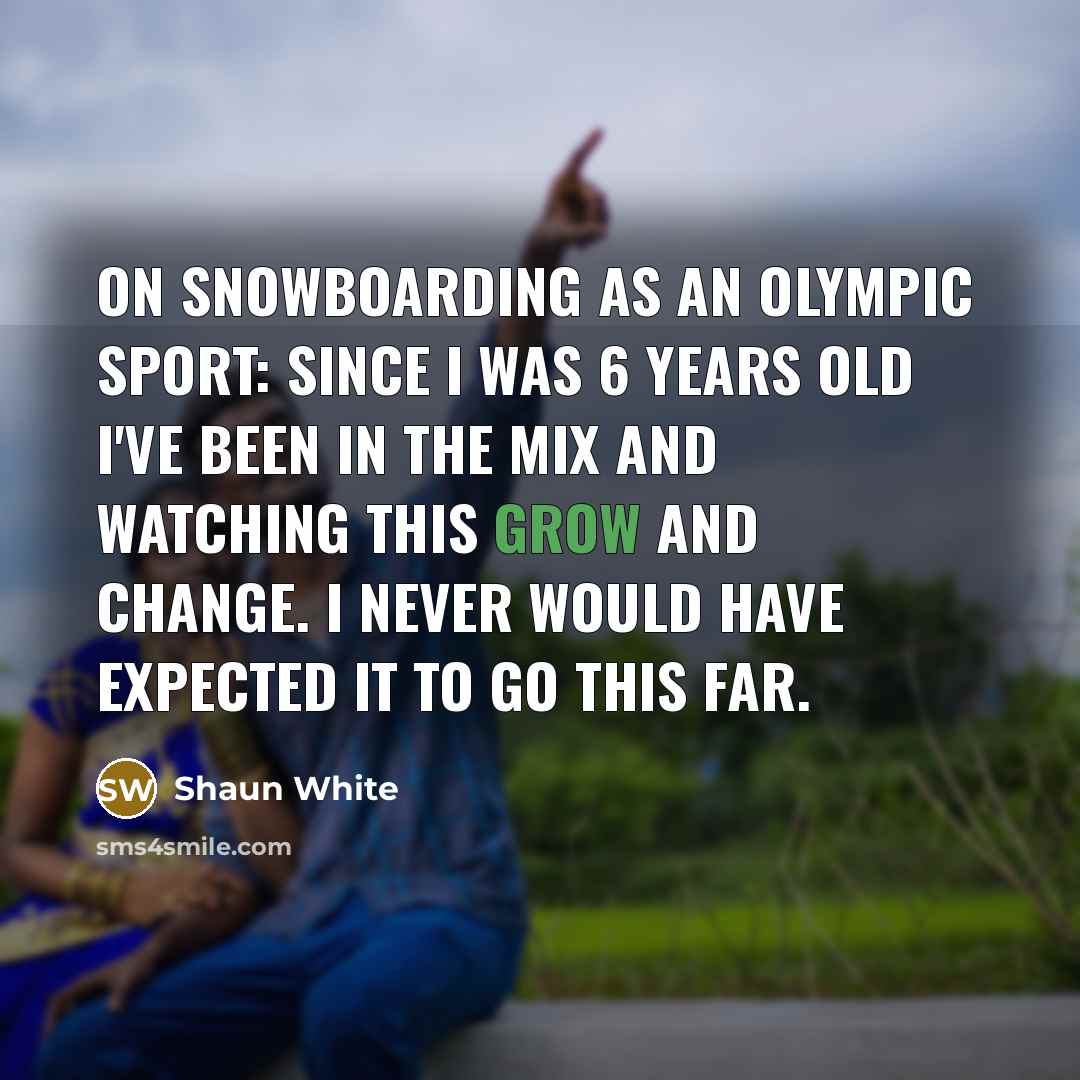 “On snowboarding as an Olympic sport: Since I was 6…” quote by Shaun White
