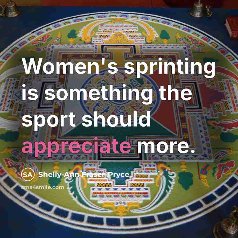 “Women's sprinting is something the sport should appreciate more.…” quote by Shelly-Ann Fraser-Pryce