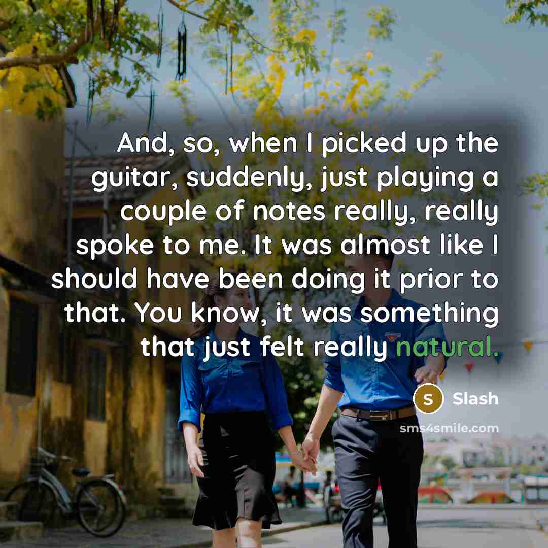 “And, so, when I picked up the guitar, suddenly, just…” quote by Slash