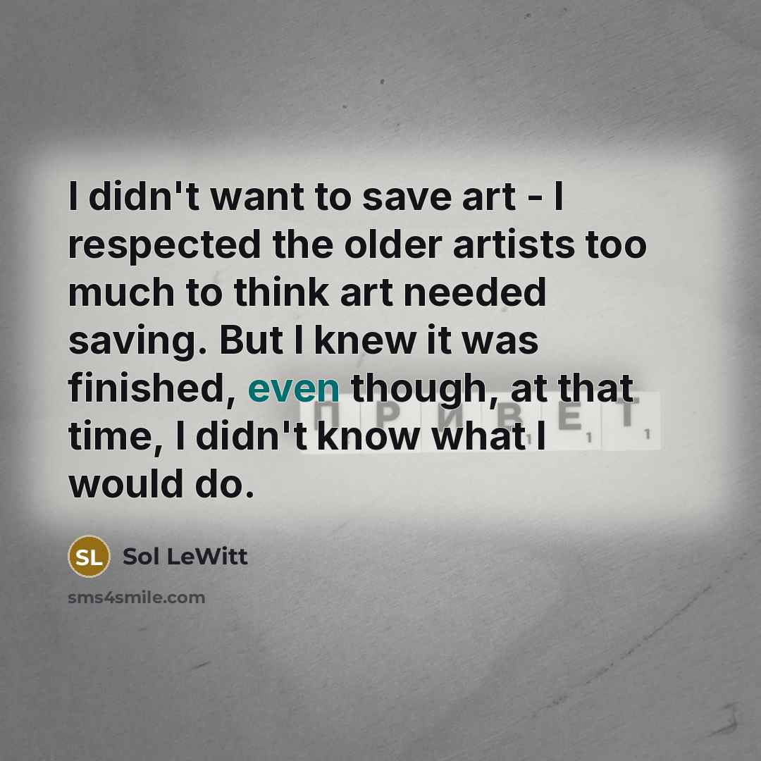 “I didn't want to save art - I respected the…” quote by Sol LeWitt