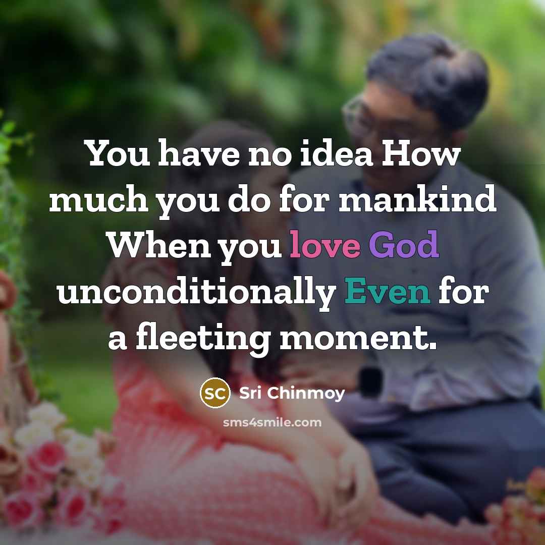“You have no idea How much you do for mankind…” quote by Sri Chinmoy