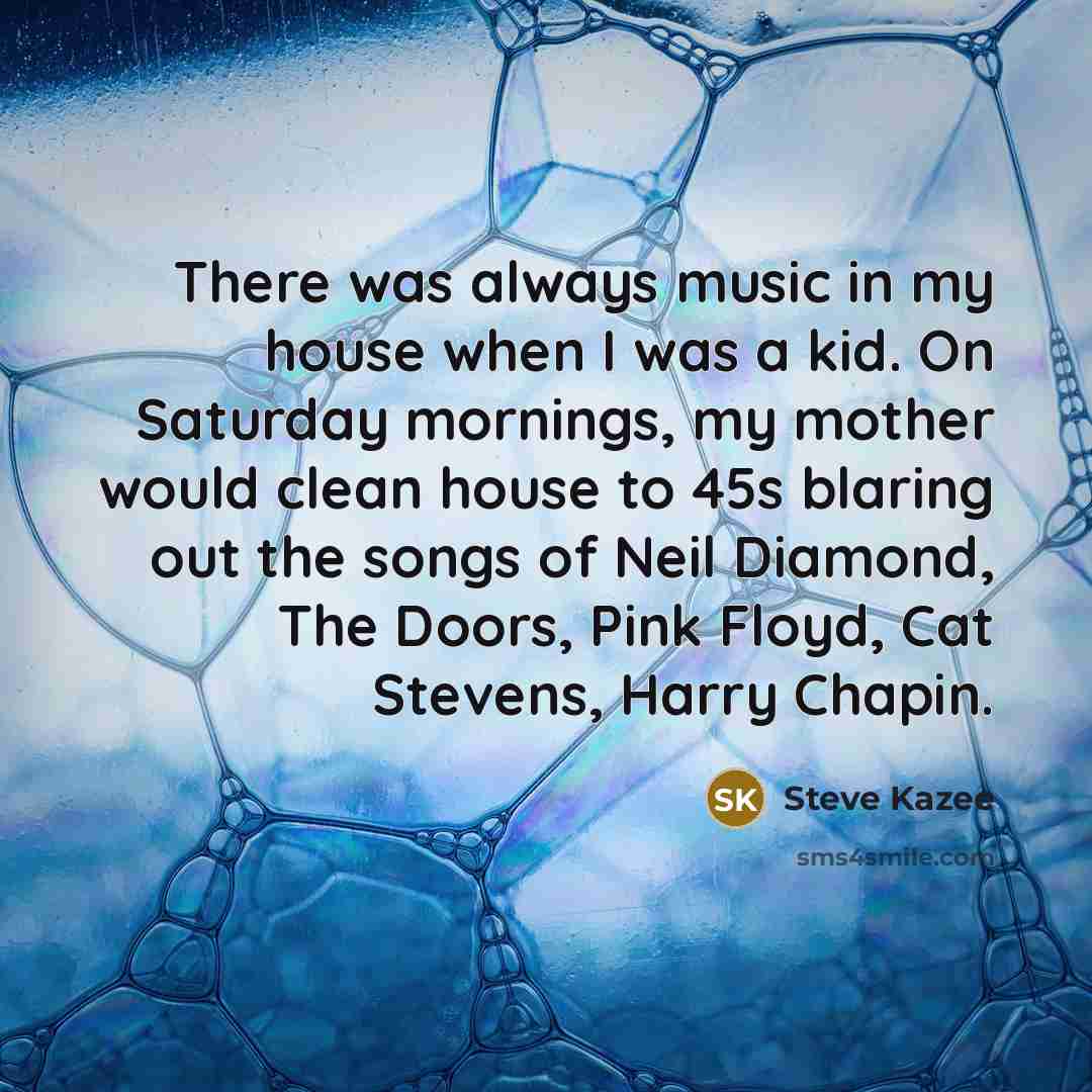 “There was always music in my house when I was…” quote by Steve Kazee