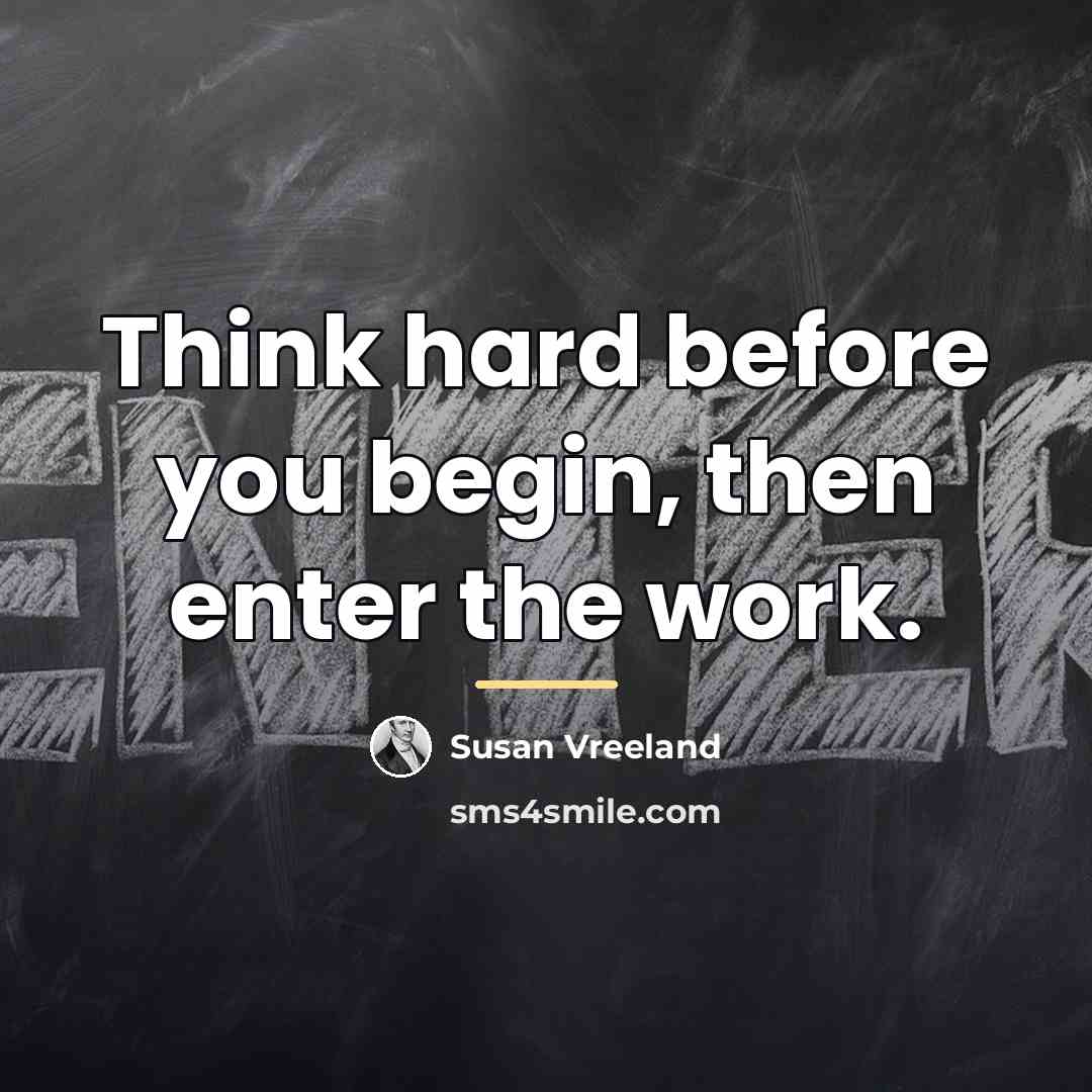 “Think hard before you begin, then enter the work.…” quote by Susan Vreeland