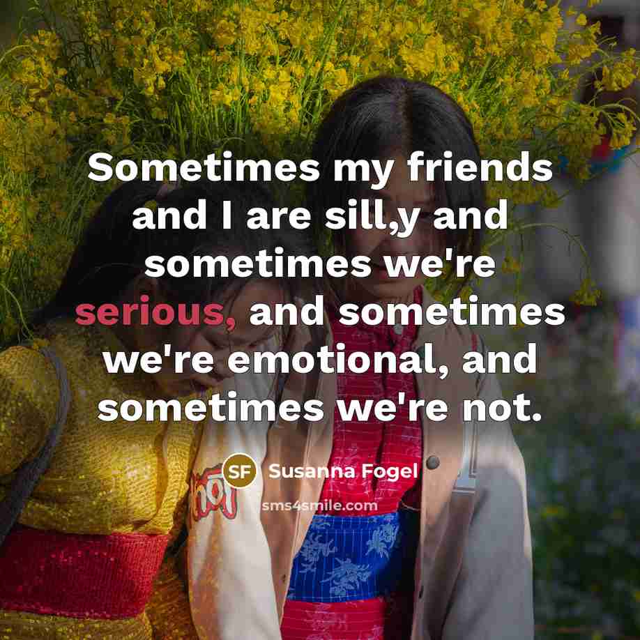 “Sometimes my friends and I are sill,y and sometimes we're…” quote by Susanna Fogel