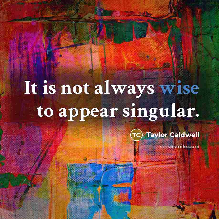 “It is not always wise to appear singular.” quote by Taylor Caldwell