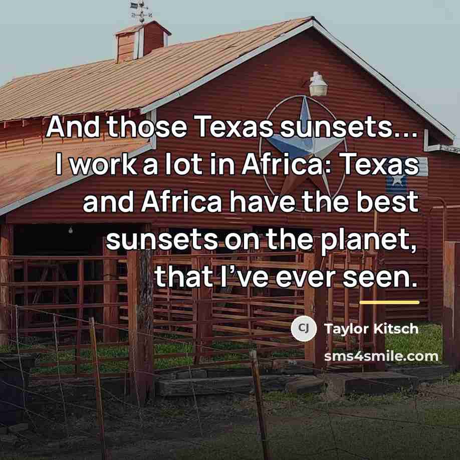 “And those Texas sunsets... I work a lot in Africa:…” quote by Taylor Kitsch