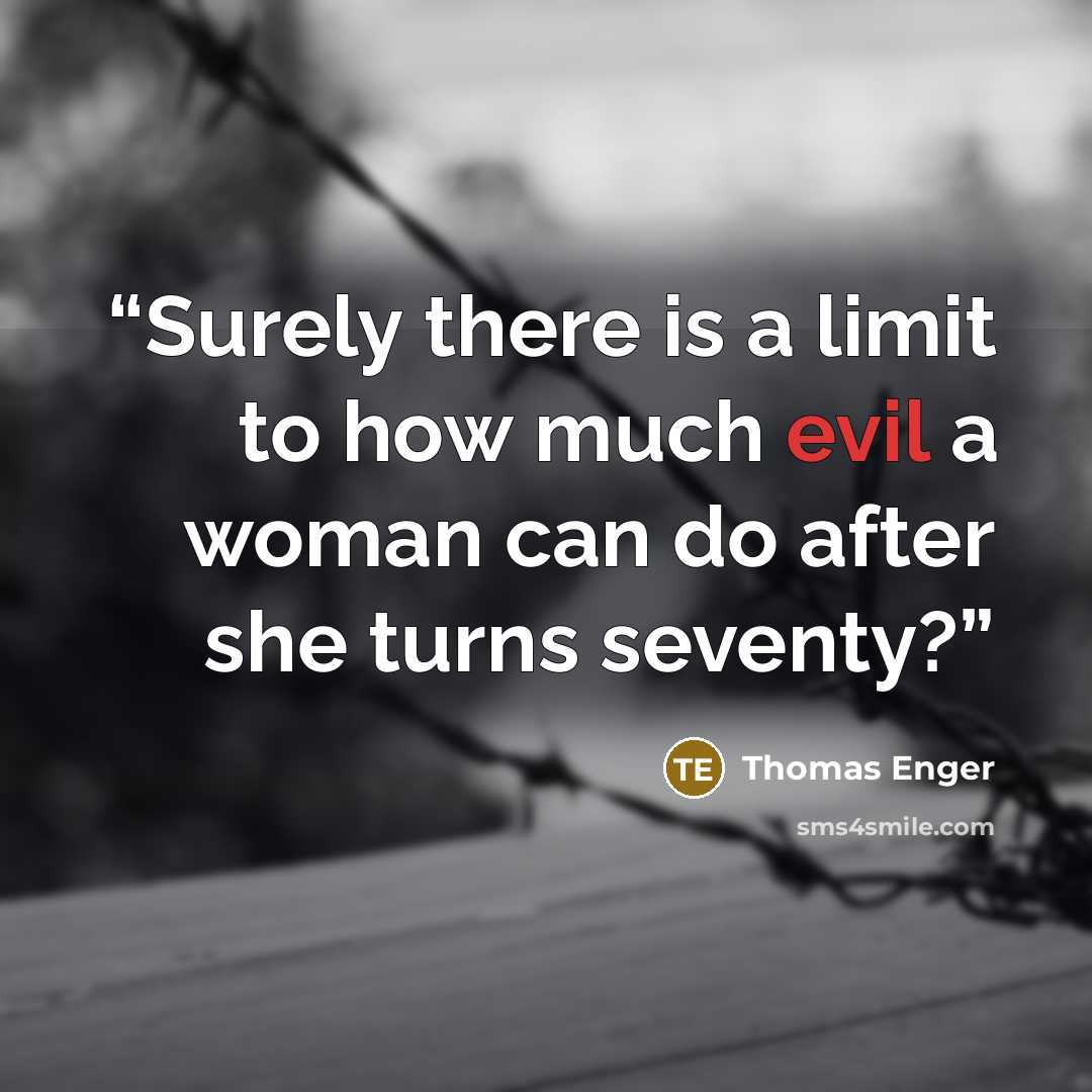 “Surely there is a limit to how much evil a woman can do after she turns seventy?” quote by Thomas Enger