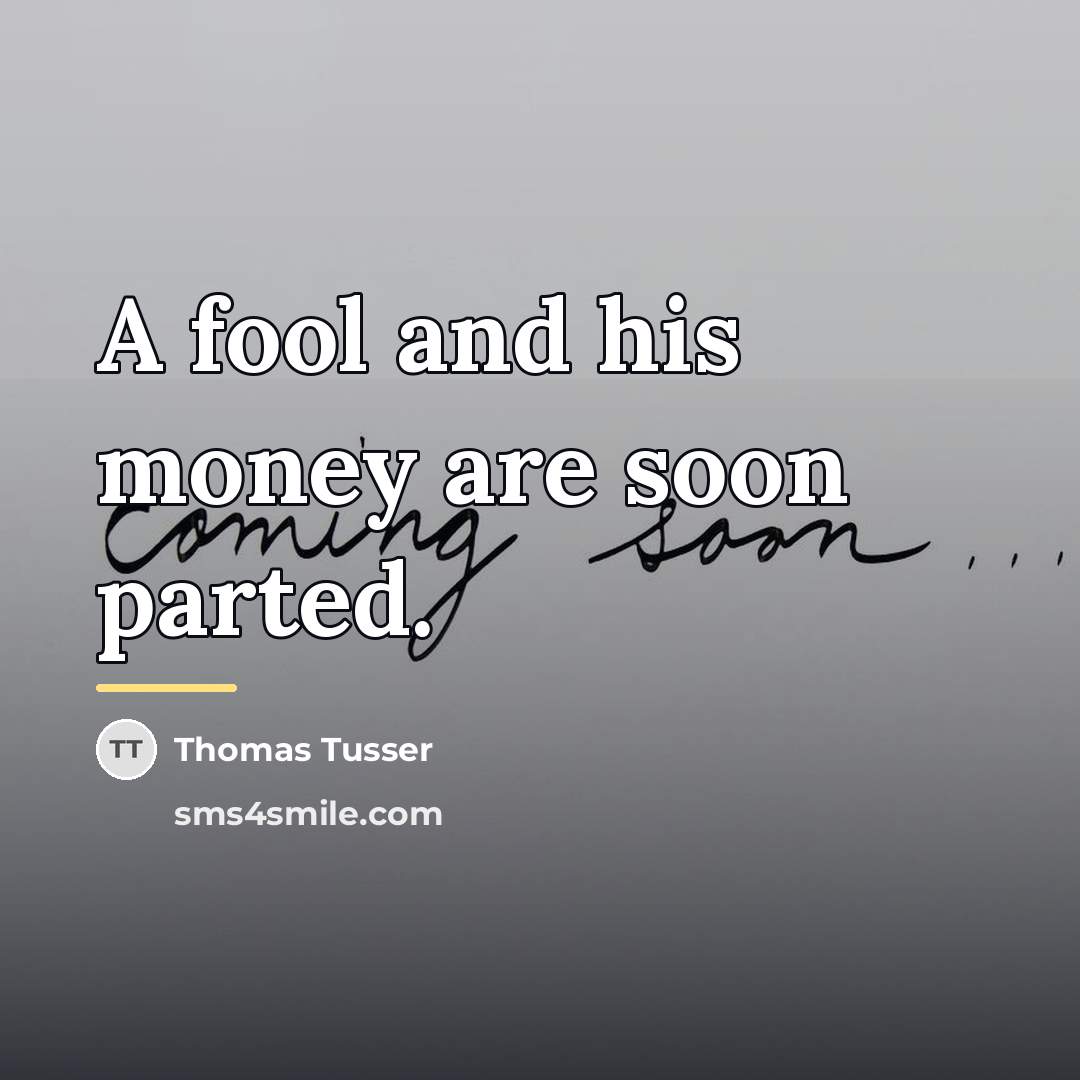 “A fool and his money are soon parted.…” quote by Thomas Tusser