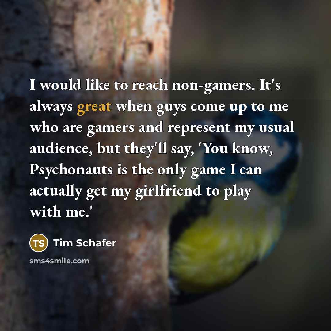 “I would like to reach non-gamers. It's always great when…” quote by Tim Schafer