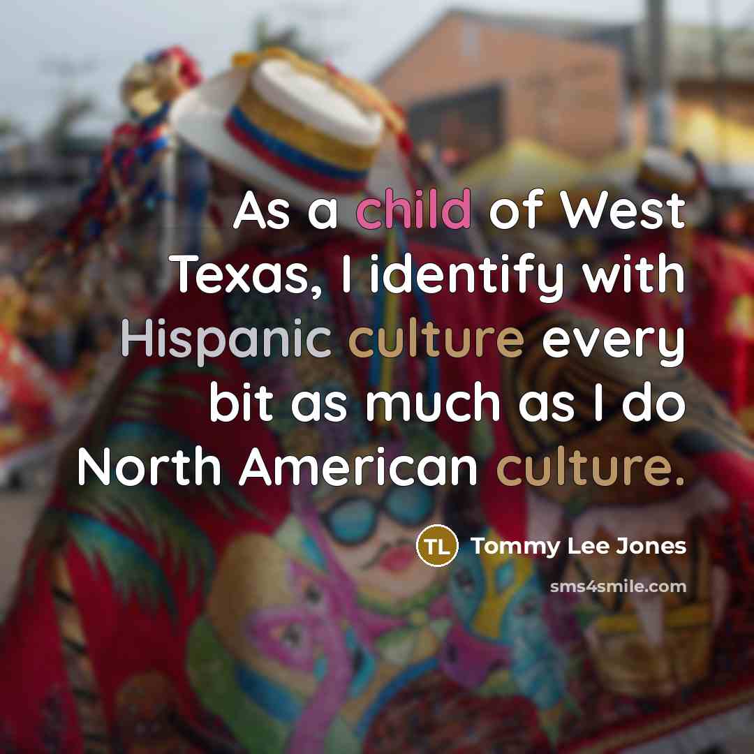 “As a child of West Texas, I identify with Hispanic…” quote by Tommy Lee Jones