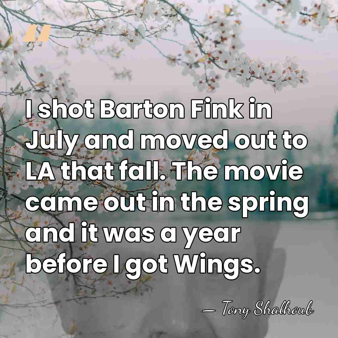 I shot Barton Fink in July and moved out to LA that&hellip; - Tony Shalhoub
