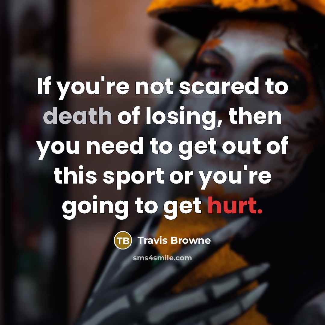 “If you're not scared to death of losing, then you…” quote by Travis Browne