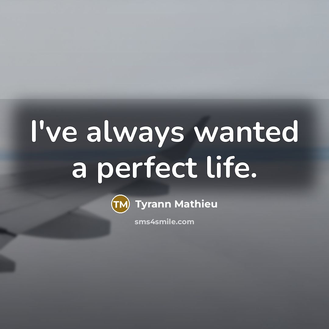 “I've always wanted a perfect life.…” quote by Tyrann Mathieu