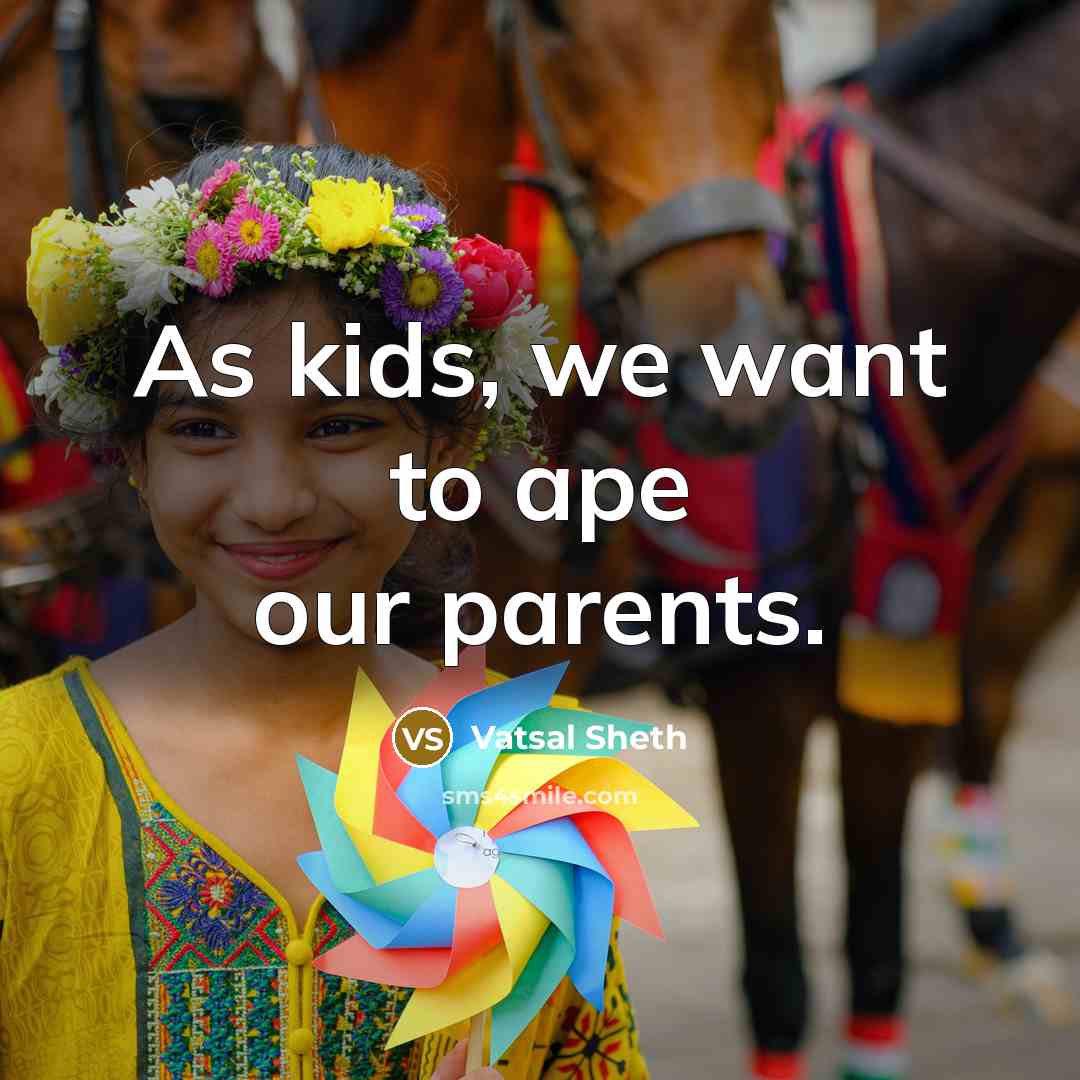 “As kids, we want to ape our parents.…” quote by Vatsal Sheth