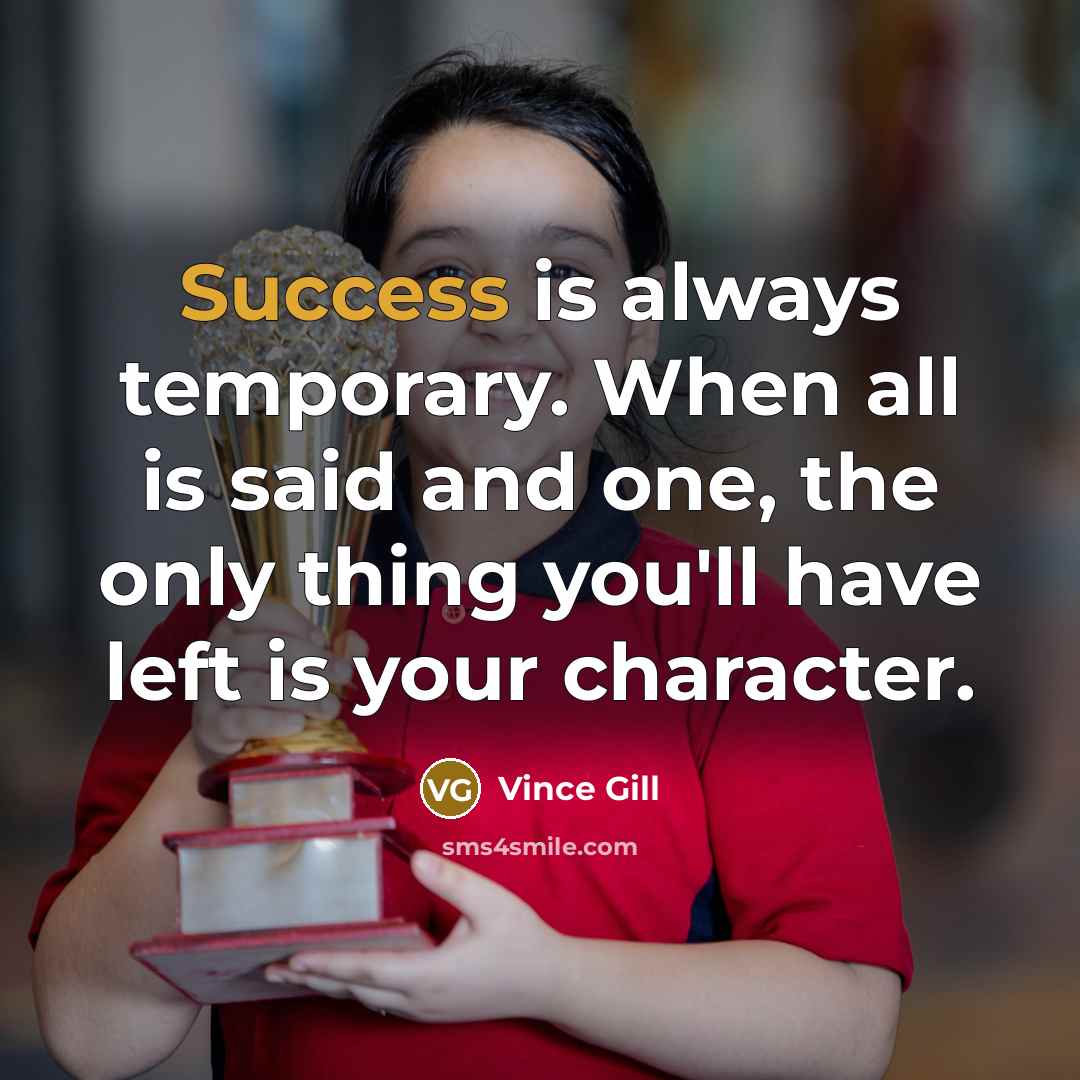 “Success is always temporary. When all is said and one,…” quote by Vince Gill