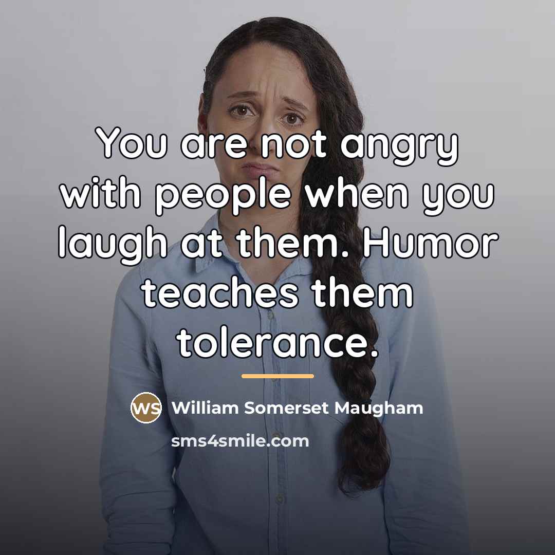 “You are not angry with people when you laugh at…” quote by William Somerset Maugham