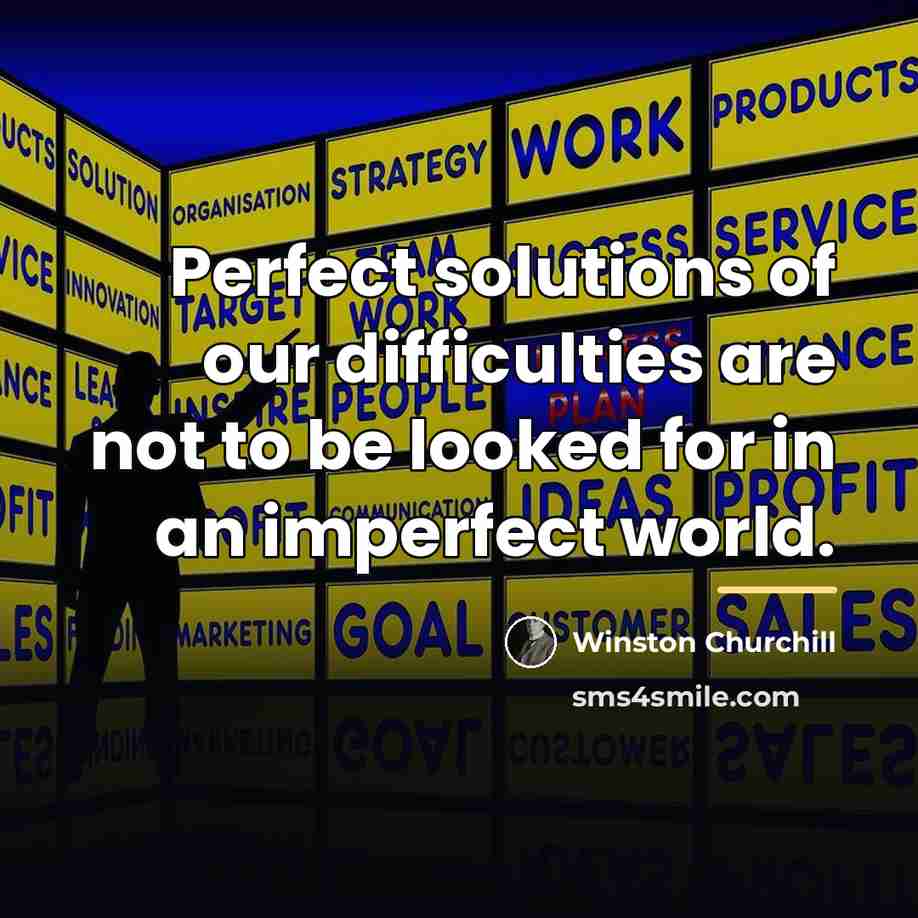 “Perfect solutions of our difficulties are not to be looked…” quote by Winston Churchill