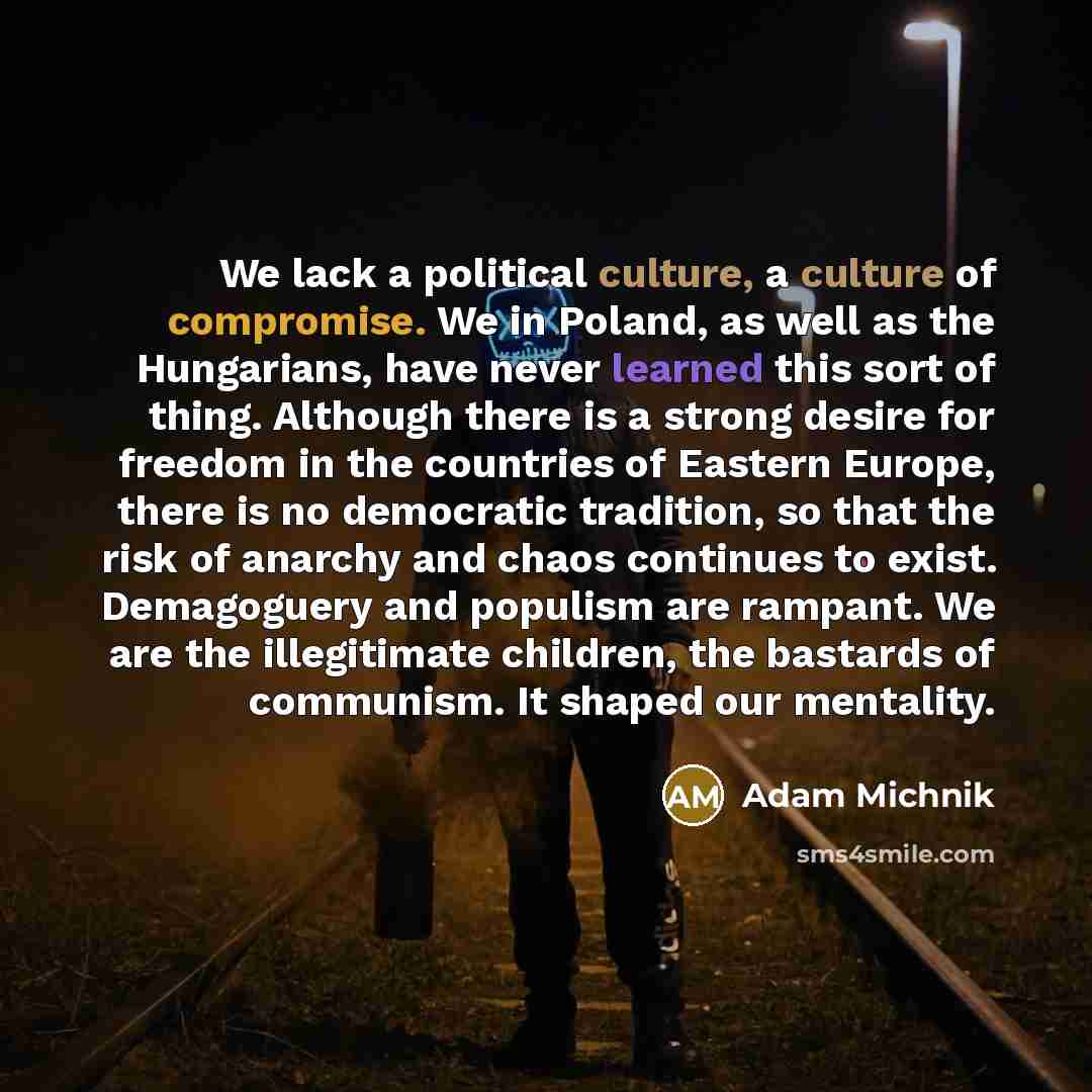 “We lack a political culture, a culture of compromise. We…” quote by Adam Michnik