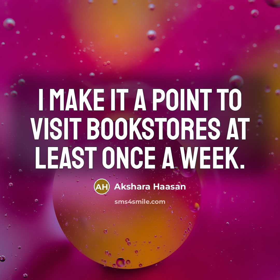 “I make it a point to visit bookstores at least…” quote by Akshara Haasan